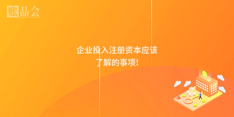 企业投入注册资本应该了解的事项!