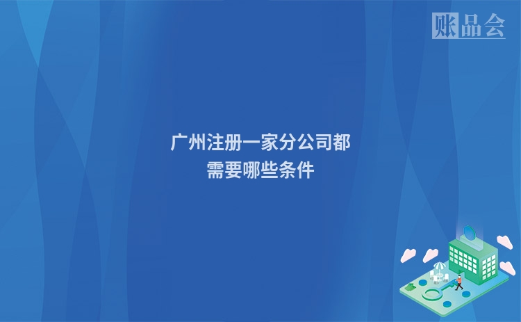 广州注册一家分公司都需要哪些条件