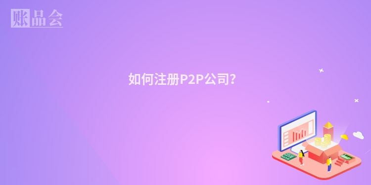 如何注册P2P公司？