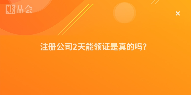 注册公司2天能领证是真的吗？