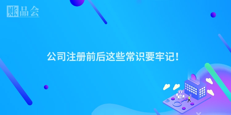 公司注册前后这些常识要牢记！