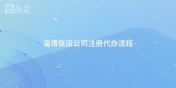 淄博张店公司注册代办流程