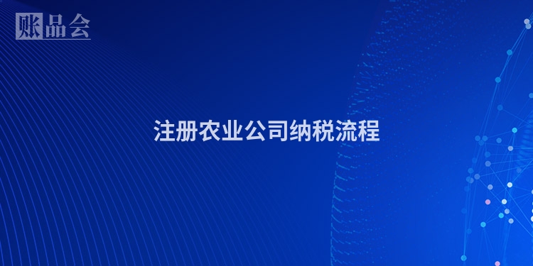 注册农业公司纳税流程