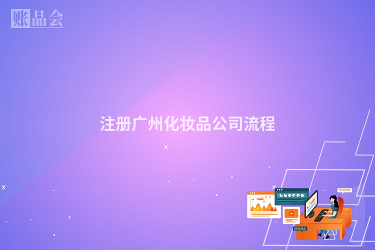 注册广州化妆品公司流程