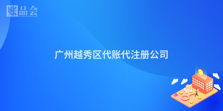 广州越秀区代账代注册公司