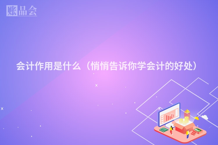 会计作用是什么（悄悄告诉你学会计的好处）