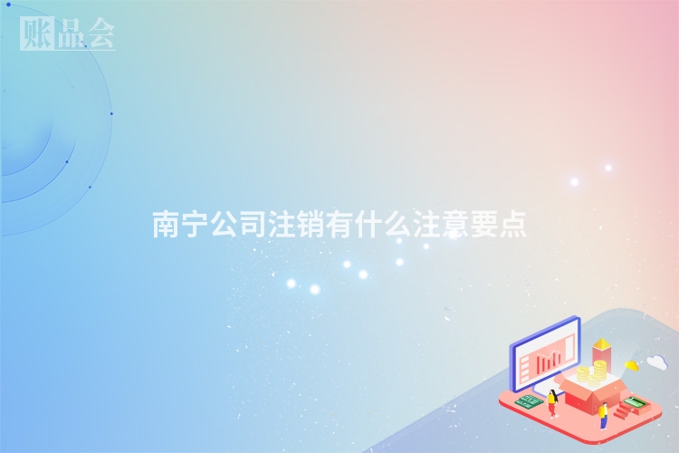 南宁公司注销有什么注意要点