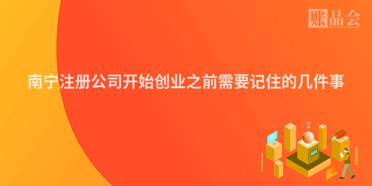 南宁注册公司开始创业之前需要记住的几件事