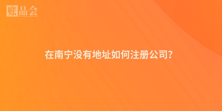 在南宁没有地址如何注册公司？