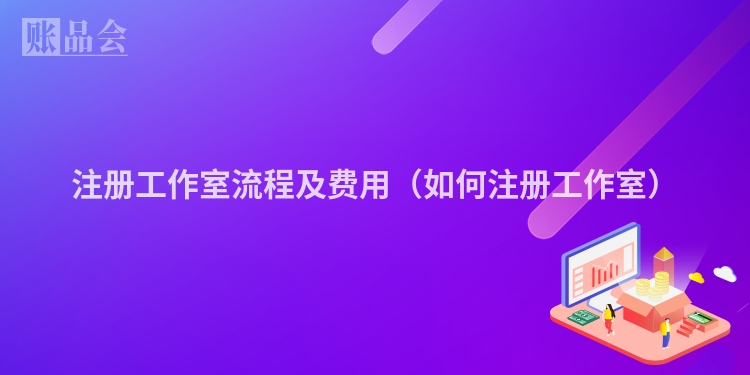 注册工作室流程及费用(如何注册工作室)