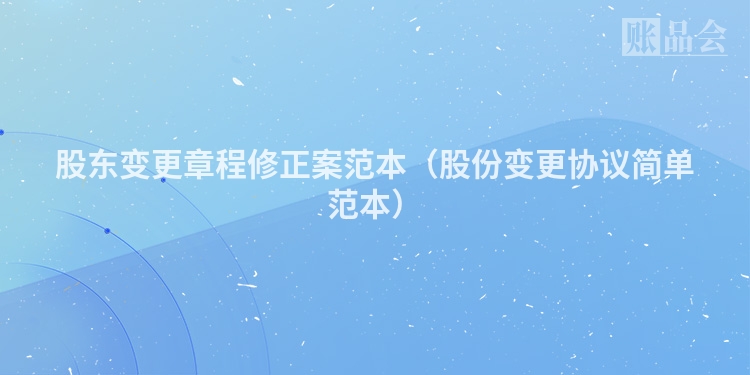 股东变更章程修正案范本（股份变更协议简单范本）