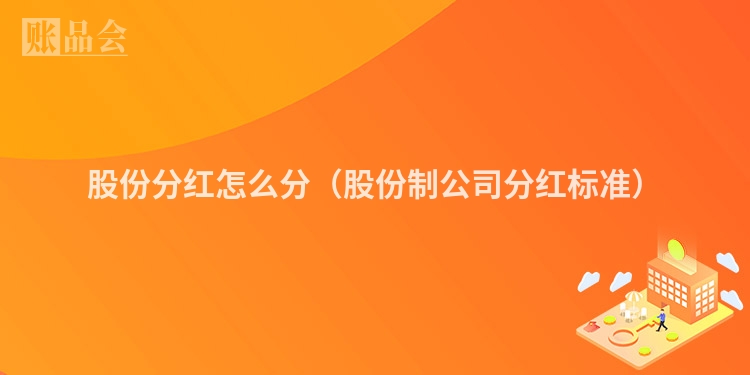 股份分红怎么分（股份制公司分红标准）