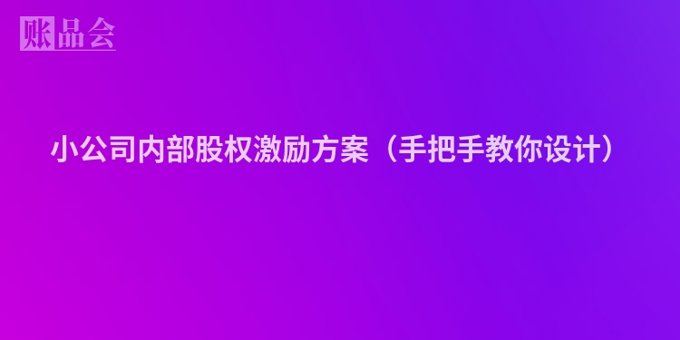 小公司内部股权激励方案（手把手教你设计）