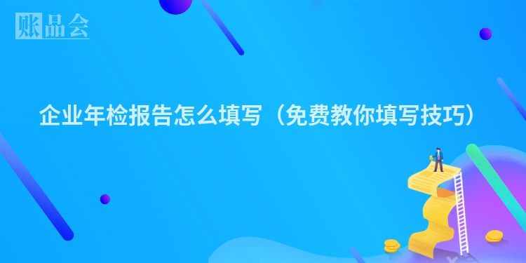 企业年检报告怎么填写（免费教你填写技巧）