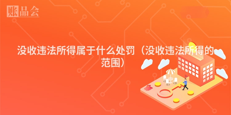 没收违法所得属于什么处罚(没收违法所得的范围)