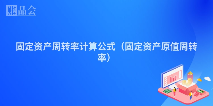 固定资产周转率计算公式（固定资产原值周转率）