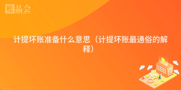 计提坏账准备什么意思（计提坏账最通俗的解释）
