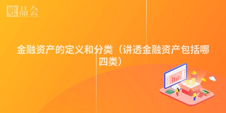 金融资产的定义和分类（讲透金融资产包括哪四类）