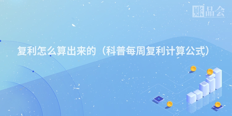 复利怎么算出来的（科普每周复利计算公式）