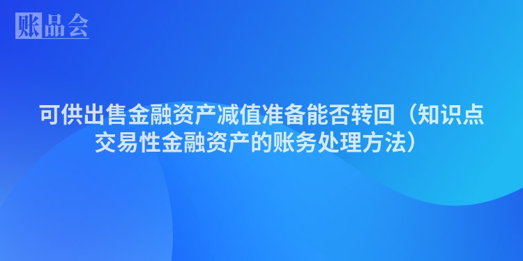 可供出售金融资产减值准备能否转回(知识点交易性金融资产的账务处理方法)