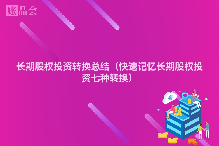 长期股权投资转换总结（快速记忆长期股权投资七种转换）