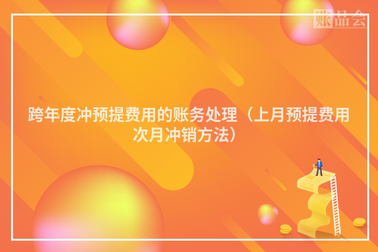 跨年度冲预提费用的账务处理（上月预提费用次月冲销方法）