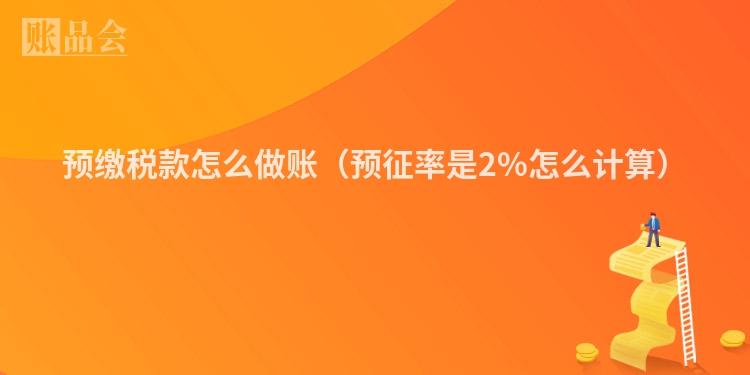 预缴税款怎么做账（预征率是2%怎么计算）