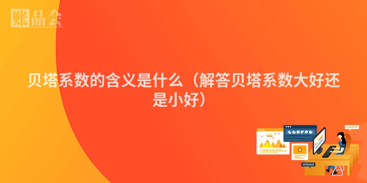 贝塔系数的含义是什么（解答贝塔系数大好还是小好）
