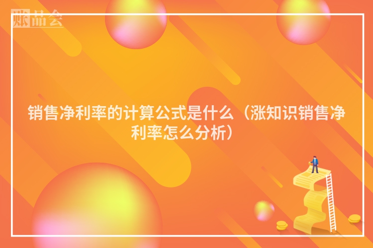 销售净利率的计算公式是什么（涨知识销售净利率怎么分析）