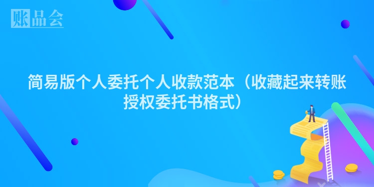 简易版个人委托个人收款范本（收藏起来转账授权委托书格式）