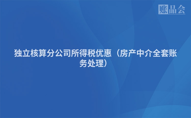 独立核算分公司所得税优惠（房产中介全套账务处理）