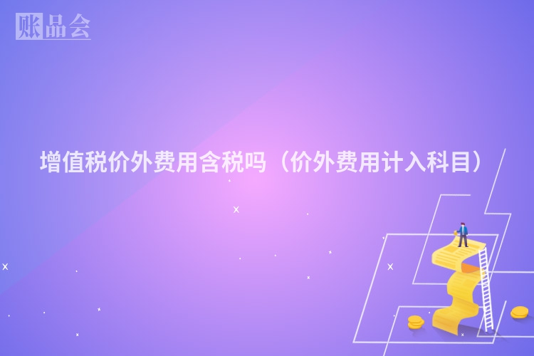 增值税价外费用含税吗（价外费用计入科目）