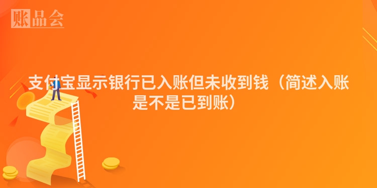 支付宝显示银行已入账但未收到钱（简述入账是不是已到账）
