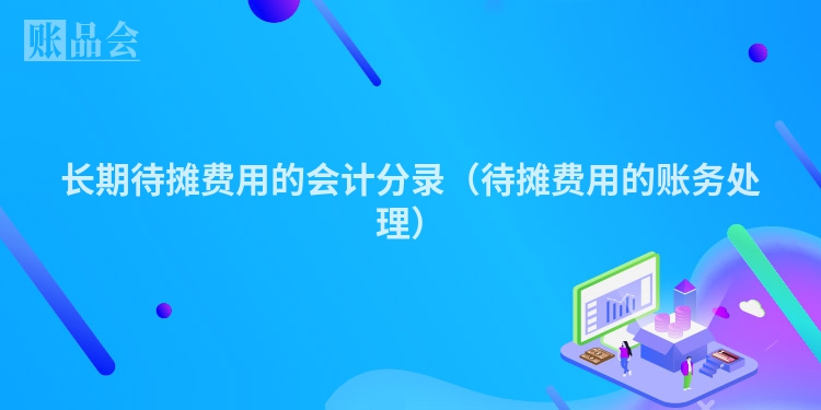 长期待摊费用的会计分录（待摊费用的账务处理）