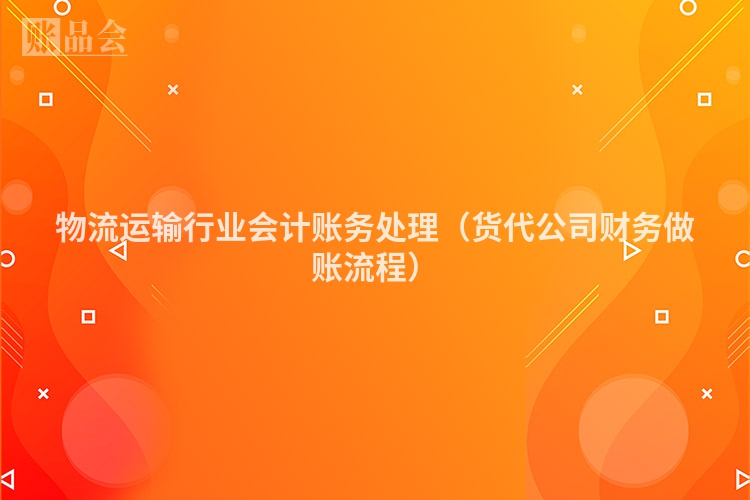 物流运输行业会计账务处理（货代公司财务做账流程）