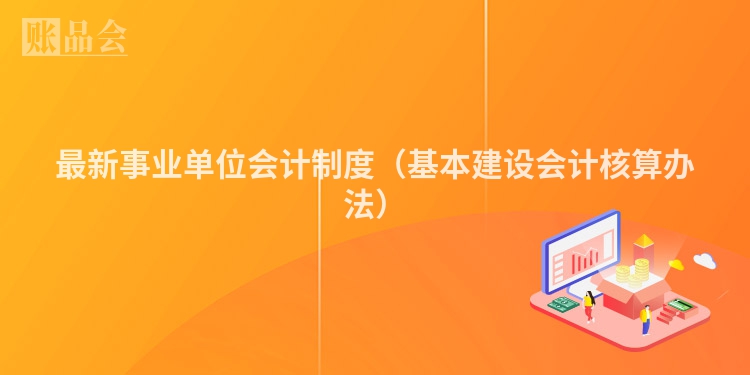 最新事业单位会计制度（基本建设会计核算办法）