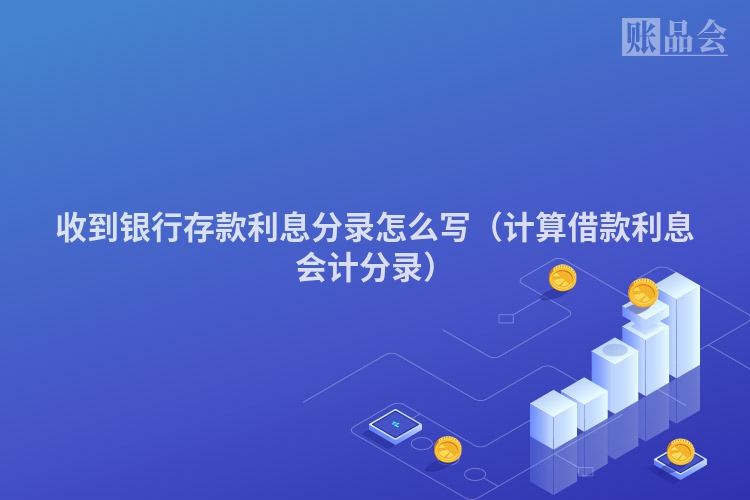收到银行存款利息分录怎么写（计算借款利息会计分录）