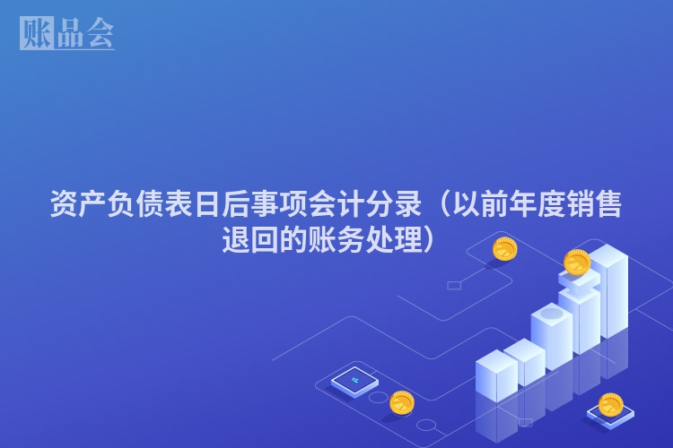 资产负债表日后事项会计分录（以前年度销售退回的账务处理）