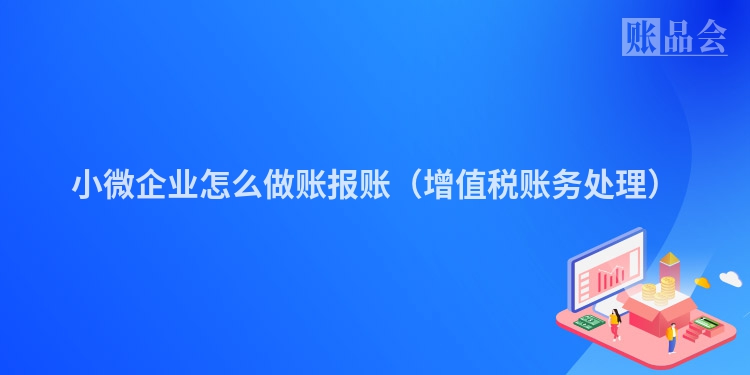 小微企业怎么做账报账（增值税账务处理）