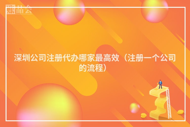 深圳公司注册代办哪家最高效（注册一个公司的流程）