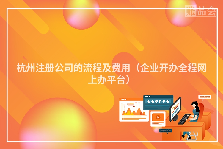 杭州注册公司的流程及费用（企业开办全程网上办平台）