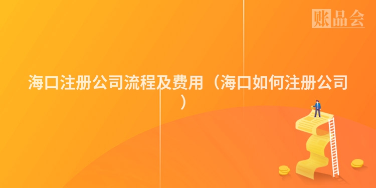 海口注册公司流程及费用（海口如何注册公司）