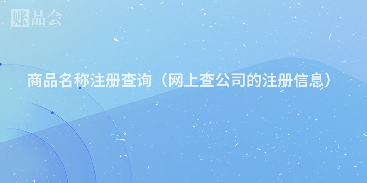 商品名称注册查询（网上查公司的注册信息）