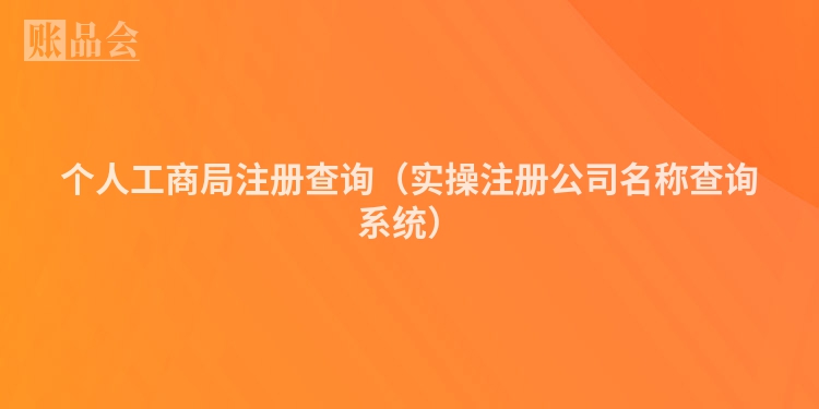 个人工商局注册查询（实操注册公司名称查询系统）