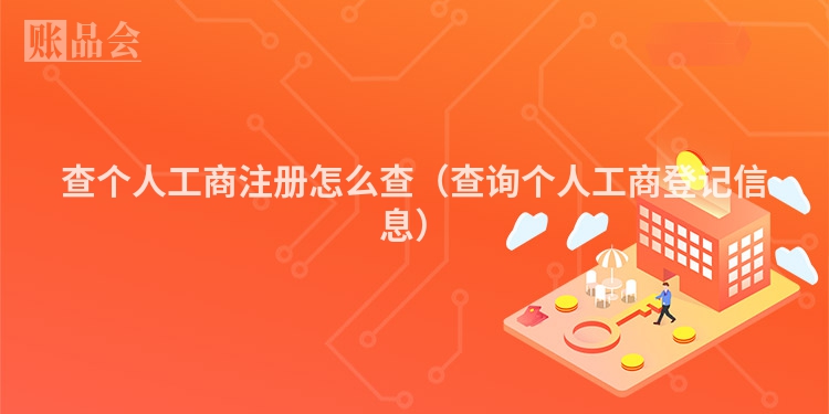 查个人工商注册怎么查(查询个人工商登记信息)