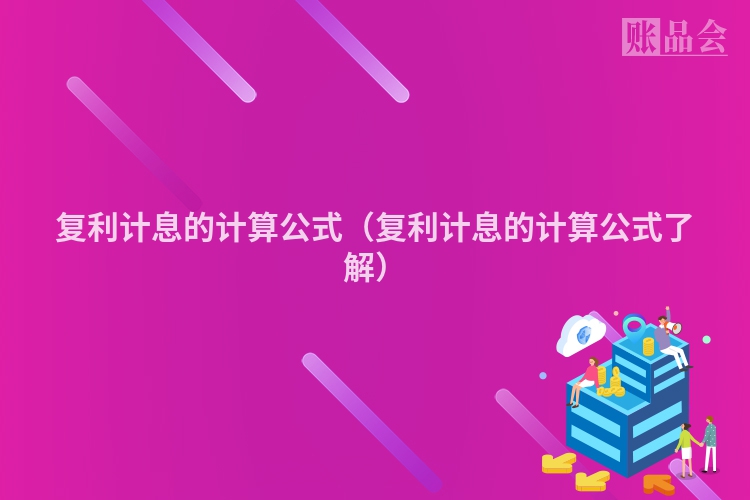 复利计息的计算公式（复利计息的计算公式了解）