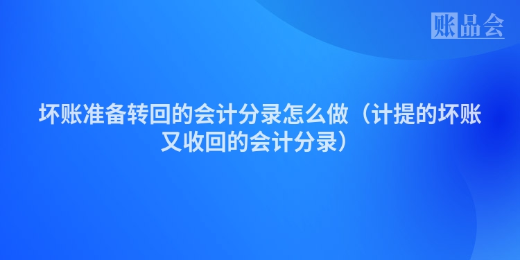坏账准备转回的会计分录怎么做（计提的坏账又收回的会计分录）