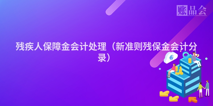 残疾人保障金会计处理（新准则残保金会计分录）