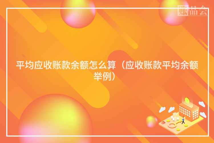 平均应收账款余额怎么算（应收账款平均余额举例）