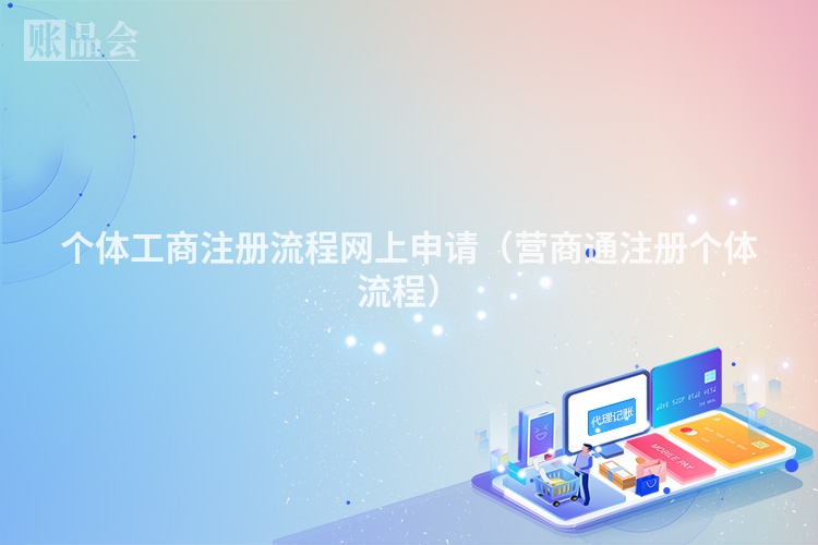 个体工商注册流程网上申请（营商通注册个体流程）